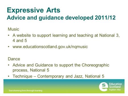 Transforming lives through learning Expressive Arts Advice and guidance developed 2011/12 Music A website to support learning and teaching at National.