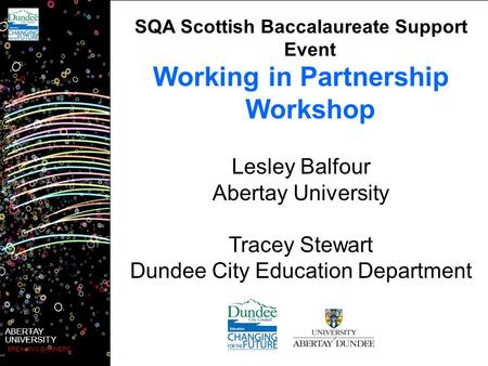 ABERTAY UNIVERSITY BREAKING BARRIERS SQA Scottish Baccalaureate Support Event Lesley Balfour Abertay University Tracey Stewart Dundee City Education Department.