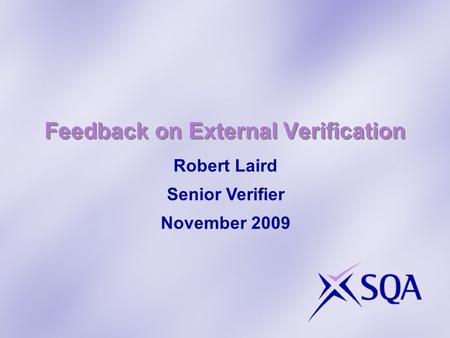 Feedback on External Verification Robert Laird Senior Verifier November 2009.