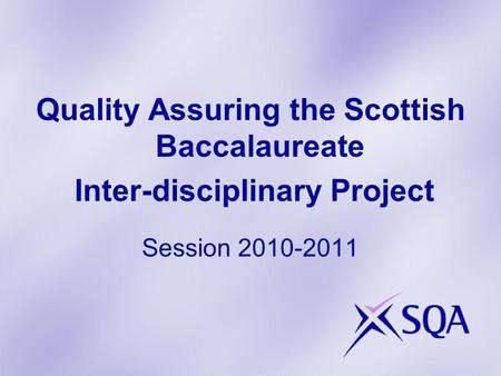 Quality Assuring the Scottish Baccalaureate Inter-disciplinary Project Session 2010-2011.