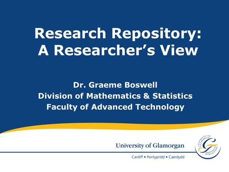 Research Repository: A Researchers View Dr. Graeme Boswell Division of Mathematics & Statistics Faculty of Advanced Technology.