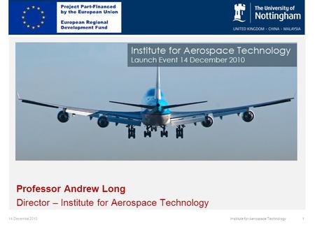 14 Decembe 20101Institute for Aerospace Technology Professor Andrew Long Director – Institute for Aerospace Technology.