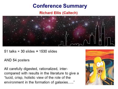 Conference Summary Richard Ellis (Caltech) 51 talks × 30 slides = 1530 slides AND 54 posters All carefully digested, rationalized, inter- compared with.