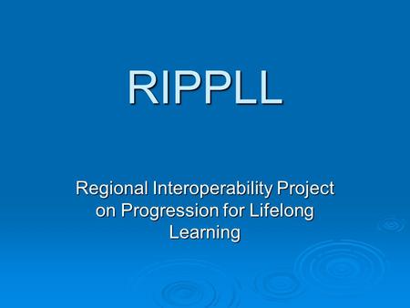 RIPPLL Regional Interoperability Project on Progression for Lifelong Learning.
