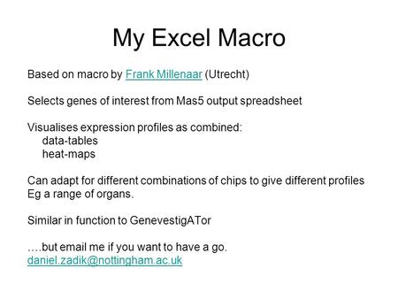 My Excel Macro Based on macro by Frank Millenaar (Utrecht)Frank Millenaar Selects genes of interest from Mas5 output spreadsheet Visualises expression.