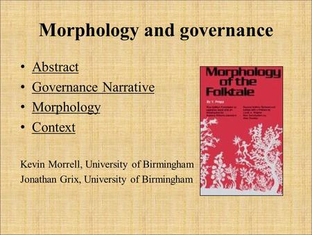 Morphology and governance Abstract Governance Narrative Morphology Context Kevin Morrell, University of Birmingham Jonathan Grix, University of Birmingham.
