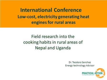 International Conference Low-cost, electricity generating heat engines for rural areas Dr. Teodoro Sanchez Energy technology Advisor Field research into.