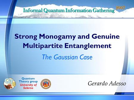Strong Monogamy and Genuine Multipartite Entanglement Gerardo Adesso Informal Quantum Information Gathering 2007 The Gaussian Case Quantum Theory group.