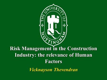Risk Management in the Construction Industry: the relevance of Human Factors Vicknayson Thevendran.