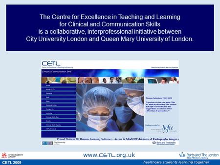 S CETL 2009 The Centre for Excellence in Teaching and Learning for Clinical and Communication Skills is a collaborative, interprofessional initiative between.