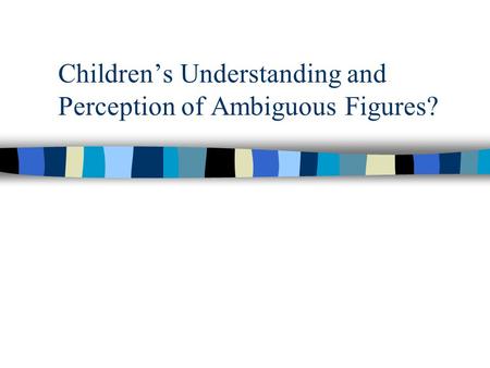 Childrens Understanding and Perception of Ambiguous Figures?
