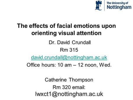The effects of facial emotions upon orienting visual attention Dr. David Crundall Rm 315 Office hours: 10 am – 12 noon,
