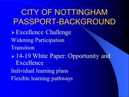 CITY OF NOTTINGHAM PASSPORT-BACKGROUND Excellence Challenge Widening Participation Transition 14-19 White Paper: Opportunity and Excellence Individual.