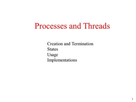 1 Processes and Threads Creation and Termination States Usage Implementations.