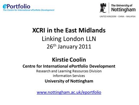 XCRI in the East Midlands Linking London LLN 26 th January 2011 Kirstie Coolin Centre for International ePortfolio Development Research and Learning Resources.