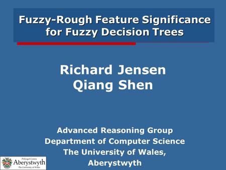 Fuzzy-Rough Feature Significance for Fuzzy Decision Trees Advanced Reasoning Group Department of Computer Science The University of Wales, Aberystwyth.