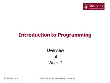 Introduction to Programming Overview of Week 2 25 January 2013 1 Ping Brennan