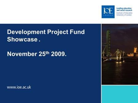 Development Project Fund Showcase. November 25 th 2009.