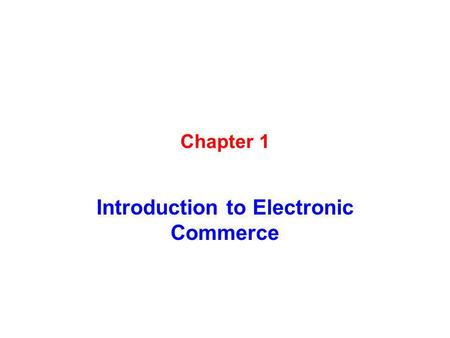 Chapter 1 Introduction to Electronic Commerce. Learning Objectives In this chapter, you will learn about: The basic elements of electronic commerce Differences.
