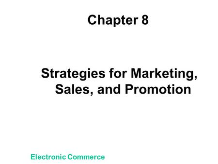 Chapter 8 Strategies for Marketing, Sales, and Promotion Electronic Commerce.