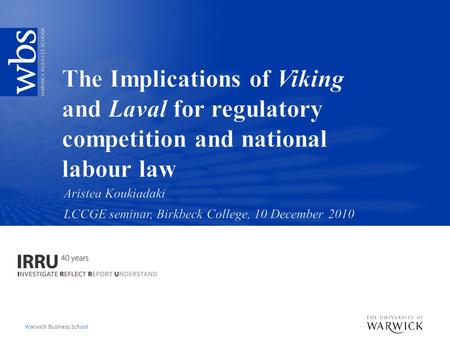 Warwick Business School. Introduction: issues at stake The Laval quartet as an instance of regulatory competition: Viking, Laval, Rüffert and COM v Luxembourg.