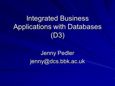Integrated Business Applications with Databases (D3) Jenny Pedler