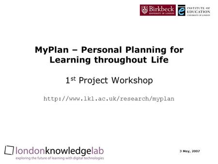 3 May, 2007 MyPlan – Personal Planning for Learning throughout Life 1 st Project Workshop
