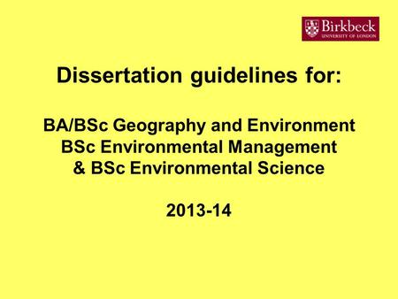 Dissertation guidelines for: BA/BSc Geography and Environment BSc Environmental Management & BSc Environmental Science 2013-14.