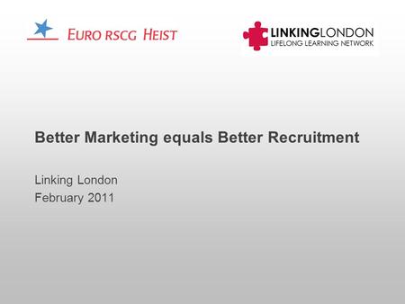 Better Marketing equals Better Recruitment Linking London February 2011.