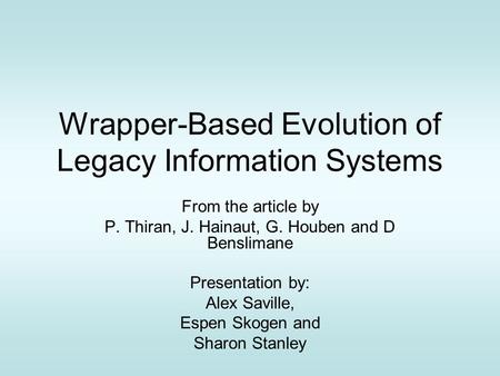 Wrapper-Based Evolution of Legacy Information Systems From the article by P. Thiran, J. Hainaut, G. Houben and D Benslimane Presentation by: Alex Saville,