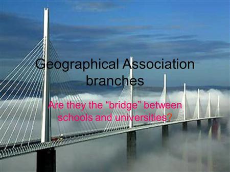 Geographical Association branches Are they the bridge between schools and universities?