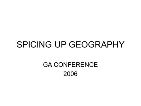 SPICING UP GEOGRAPHY GA CONFERENCE 2006. SECURE FOOTING? Geography has too often been the poor relation in the curriculum. The original KS 3 programme.