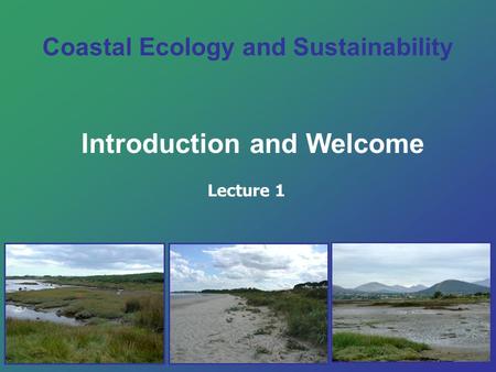 Coastal Ecology and Sustainability Introduction and Welcome Lecture 1.