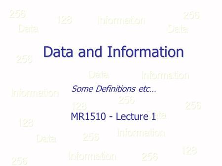 Data and Information Some Definitions etc… MR1510 - Lecture 1.