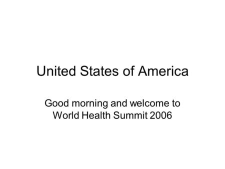 United States of America Good morning and welcome to World Health Summit 2006.