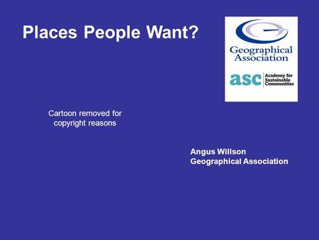 Places People Want? Angus Willson Geographical Association Cartoon removed for copyright reasons.