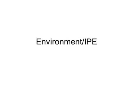 Environment/IPE. Environmental problems and international cooperation (water, food, climate change) Problems of Global Cooperation Global governance Epistemic.