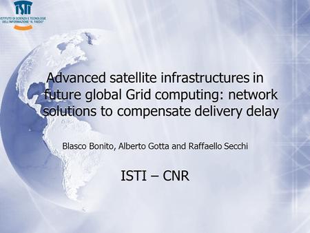 Advanced satellite infrastructures in future global Grid computing: network solutions to compensate delivery delay Blasco Bonito, Alberto Gotta and Raffaello.