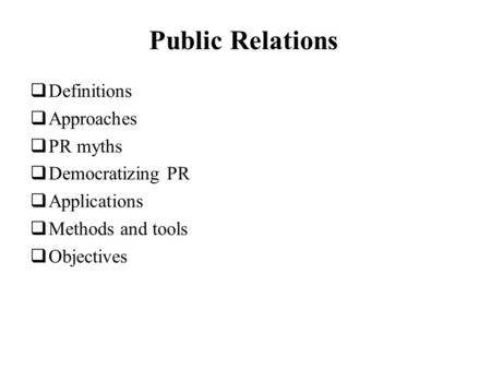 Public Relations Definitions Approaches PR myths Democratizing PR