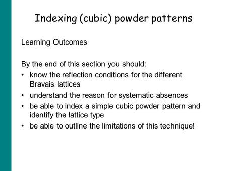 Indexing (cubic) powder patterns Learning Outcomes By the end of this section you should: know the reflection conditions for the different Bravais lattices.