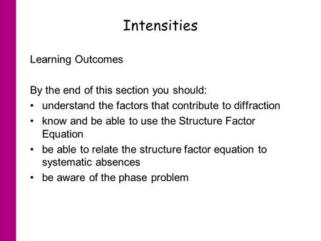 Intensities Learning Outcomes By the end of this section you should: understand the factors that contribute to diffraction know and be able to use the.