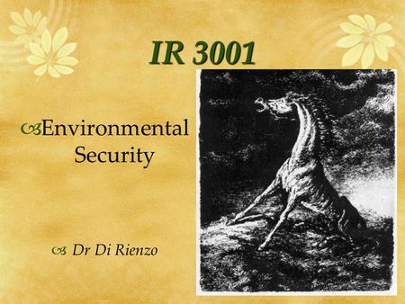 IR 3001 Environmental Security Dr Di Rienzo. Environmental Security Issues Environmental Change in Violent Conflict Environmental Change & National Security.