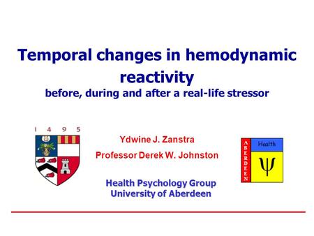 Temporal changes in hemodynamic reactivity before, during and after a real-life stressor Ydwine J. Zanstra Professor Derek W. Johnston Health Psychology.