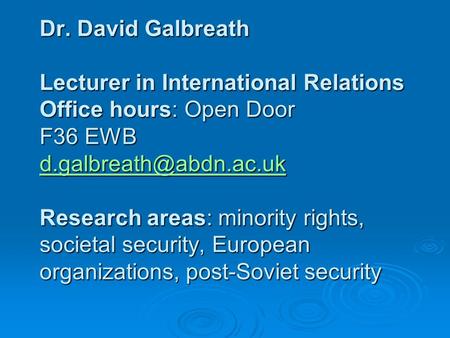 Dr. David Galbreath Lecturer in International Relations Office hours: Open Door F36 EWB Research areas: minority rights, societal.