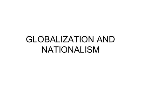 GLOBALIZATION AND NATIONALISM. Conceptions Nationalism: heightened sense of national identity, discourse of sameness, we-ness Something natural, primordial,