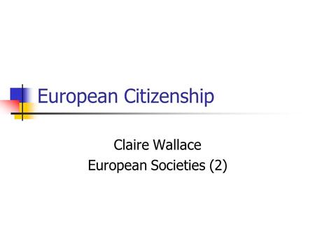 European Citizenship Claire Wallace European Societies (2)