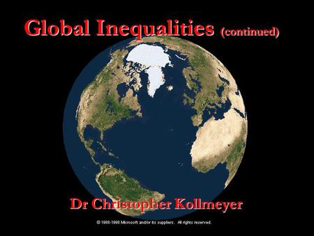 Global Inequalities (continued) Dr Christopher Kollmeyer.