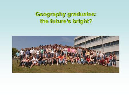 Geography graduates: the futures bright?. Introduction Careers/Employment Evaluation of course Summary.