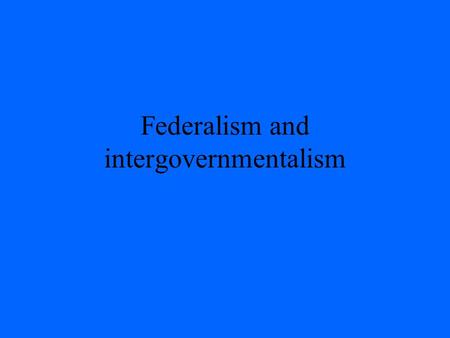 Federalism and intergovernmentalism. Federalism Many schemes Grotius, Wm. Penn, Sully USA : Kant Rousseau, de Tocqueville Switzerland 1945 + …… The Hague.