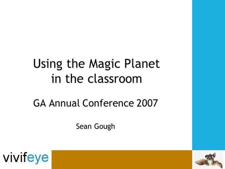 Using the Magic Planet in the classroom GA Annual Conference 2007 Sean Gough.
